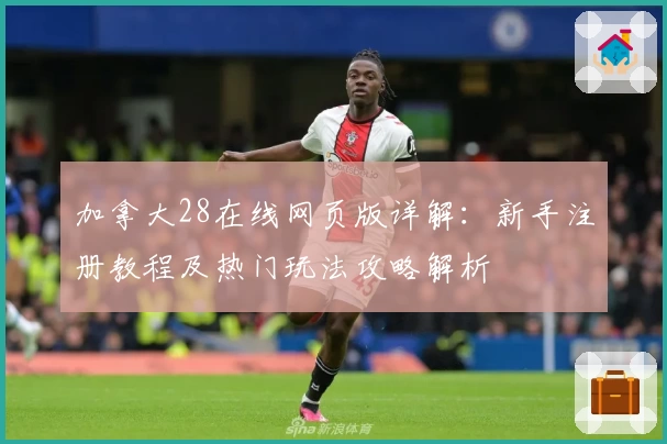 加拿大28在线网页版详解：新手注册教程及热门玩法攻略解析