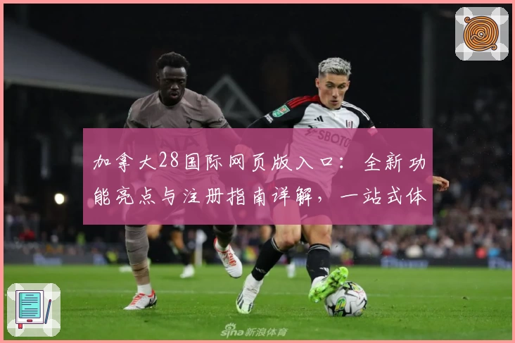 加拿大28国际网页版入口:全新功能亮点与注册指南详解,一站式体验!