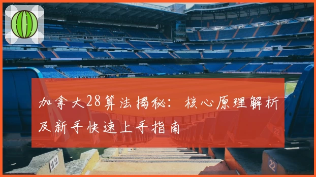 加拿大28算法揭秘：核心原理解析及新手快速上手指南