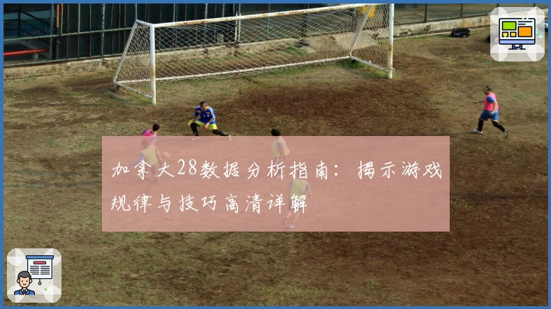 加拿大28数据分析指南：揭示游戏规律与技巧高清详解