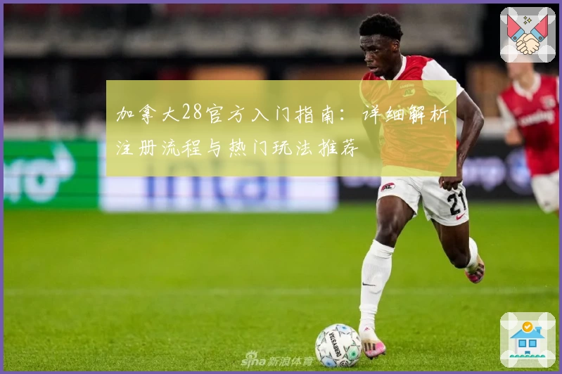 加拿大28官方入门指南：详细解析注册流程与热门玩法推荐