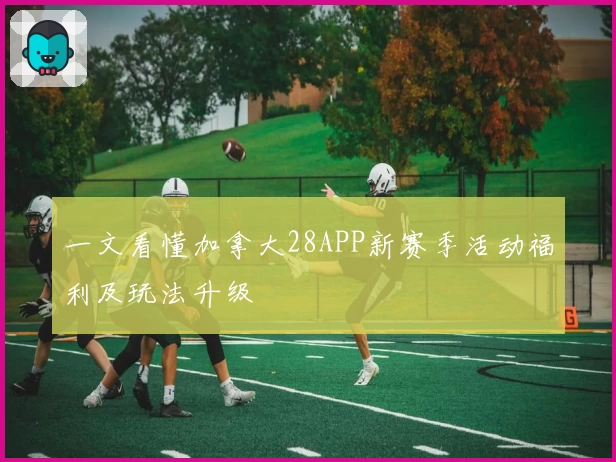 一文看懂加拿大28APP新赛季活动福利及玩法升级