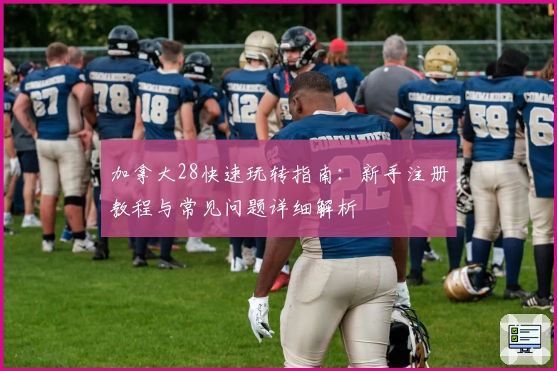 加拿大28快速玩转指南：新手注册教程与常见问题详细解析
