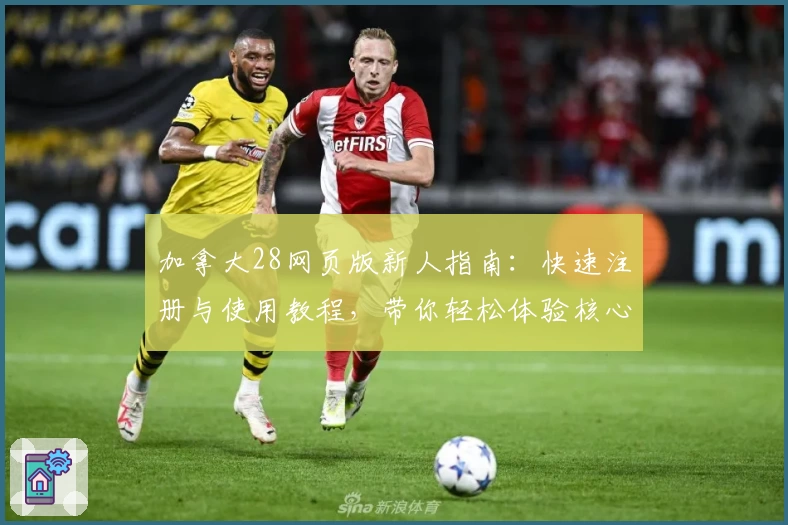 加拿大28网页版新人指南：快速注册与使用教程，带你轻松体验核心功能亮点